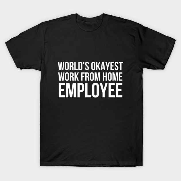 Worlds Okayest Work From Home Employee T-Shirt by simple_words_designs